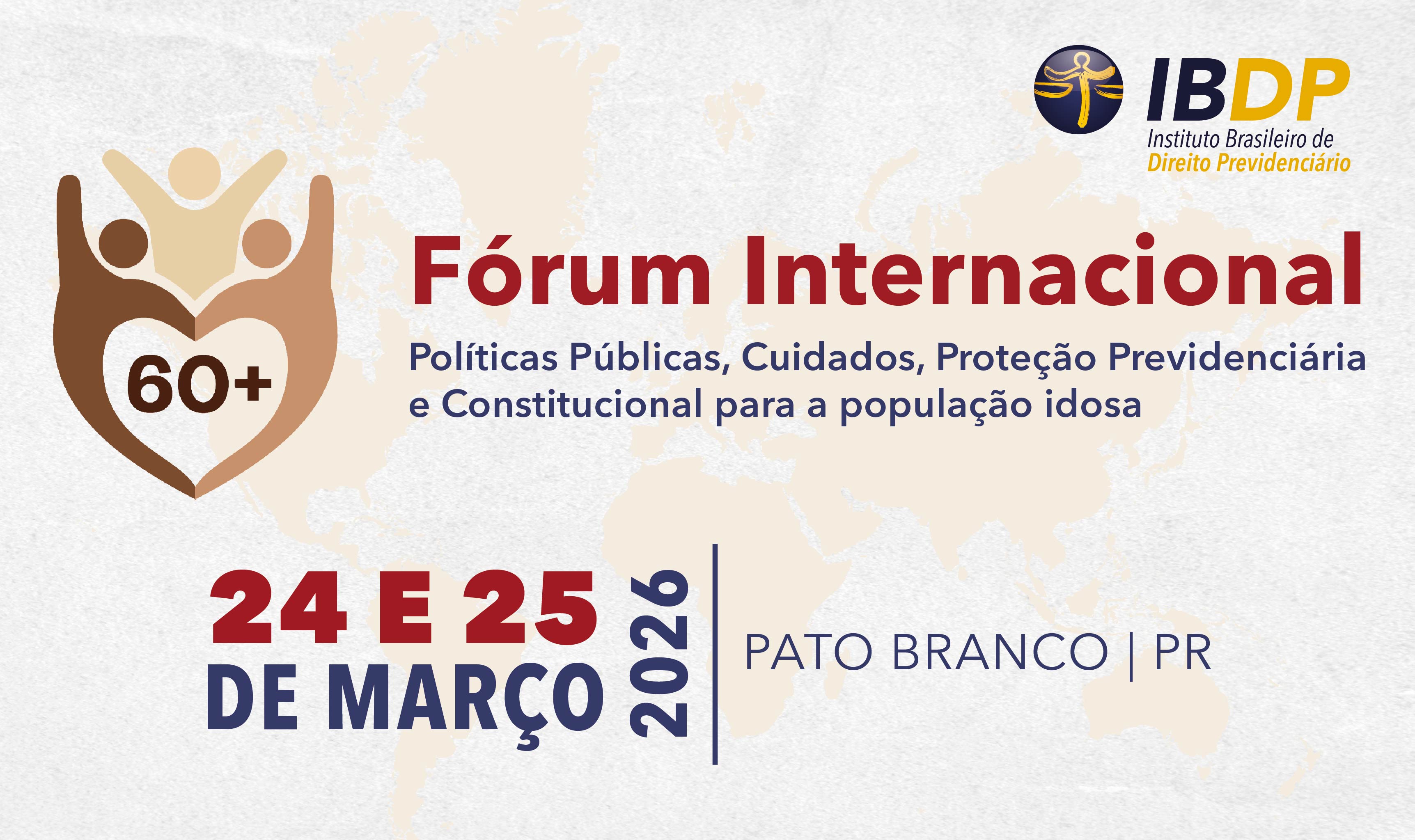 FÓRUM INTERNACIONAL – POLÍTICAS PÚBLICAS, PROTEÇÃO PREVIDENCIÁRIA E CONSTITUCIONAL PARA A POPULAÇÃO IDOSA